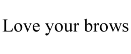LOVE YOUR BROWS