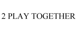 2 PLAY TOGETHER