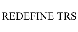REDEFINE TRS