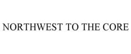 NORTHWEST TO THE CORE