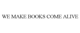 WE MAKE BOOKS COME ALIVE
