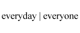 EVERYDAY | EVERYONE