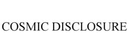 COSMIC DISCLOSURE