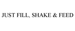 JUST FILL, SHAKE & FEED