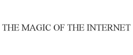 THE MAGIC OF THE INTERNET