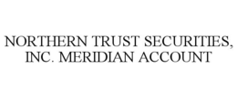 NORTHERN TRUST SECURITIES, INC. MERIDIAN ACCOUNT