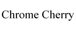 CHROME CHERRY