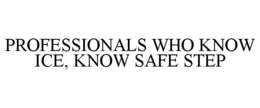 PROFESSIONALS WHO KNOW ICE, KNOW SAFE STEP