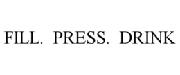 FILL. PRESS. DRINK