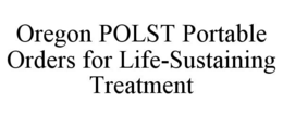 OREGON POLST PORTABLE ORDERS FOR LIFE-SUSTAINING TREATMENT