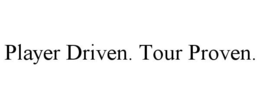 PLAYER DRIVEN. TOUR PROVEN.