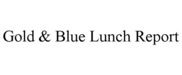 GOLD & BLUE LUNCH REPORT