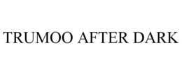 TRUMOO AFTER DARK