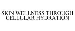 SKIN WELLNESS THROUGH CELLULAR HYDRATION