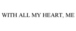 WITH ALL MY HEART, ME