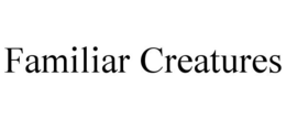 FAMILIAR CREATURES