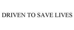DRIVEN TO SAVE LIVES