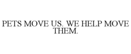 PETS MOVE US. WE HELP MOVE THEM.
