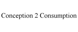 CONCEPTION 2 CONSUMPTION