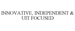INNOVATIVE, INDEPENDENT & UIT FOCUSED