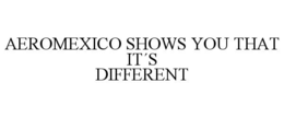 AEROMEXICO SHOWS YOU THAT IT´S DIFFERENT
