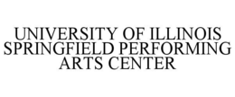 UNIVERSITY OF ILLINOIS SPRINGFIELD PERFORMING ARTS CENTER