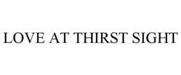 LOVE AT THIRST SIGHT