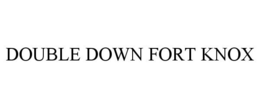 DOUBLE DOWN FORT KNOX