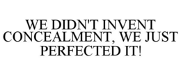 WE DIDN'T INVENT CONCEALMENT, WE JUST PERFECTED IT!
