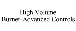 HIGH VOLUME BURNER-ADVANCED CONTROLS