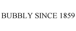 BUBBLY SINCE 1859