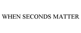 WHEN SECONDS MATTER