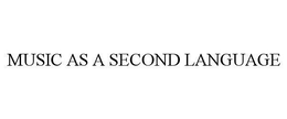 MUSIC AS A SECOND LANGUAGE