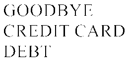 GOODBYE CREDIT CARD DEBT