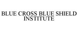 BLUE CROSS BLUE SHIELD INSTITUTE