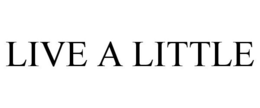 LIVE A LITTLE