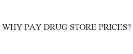 WHY PAY DRUG STORE PRICES?