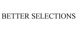 BETTER SELECTIONS
