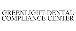 GREENLIGHT DENTAL COMPLIANCE CENTER