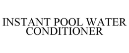 INSTANT POOL WATER CONDITIONER