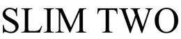 SLIM TWO