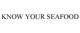KNOW YOUR SEAFOOD