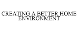 CREATING A BETTER HOME ENVIRONMENT