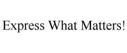 EXPRESS WHAT MATTERS!