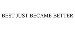 BEST JUST BECAME BETTER