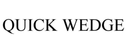 QUICK WEDGE