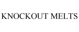 KNOCKOUT MELTS