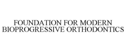 FOUNDATION FOR MODERN BIOPROGRESSIVE ORTHODONTICS
