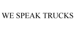 WE SPEAK TRUCKS