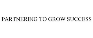 PARTNERING TO GROW SUCCESS